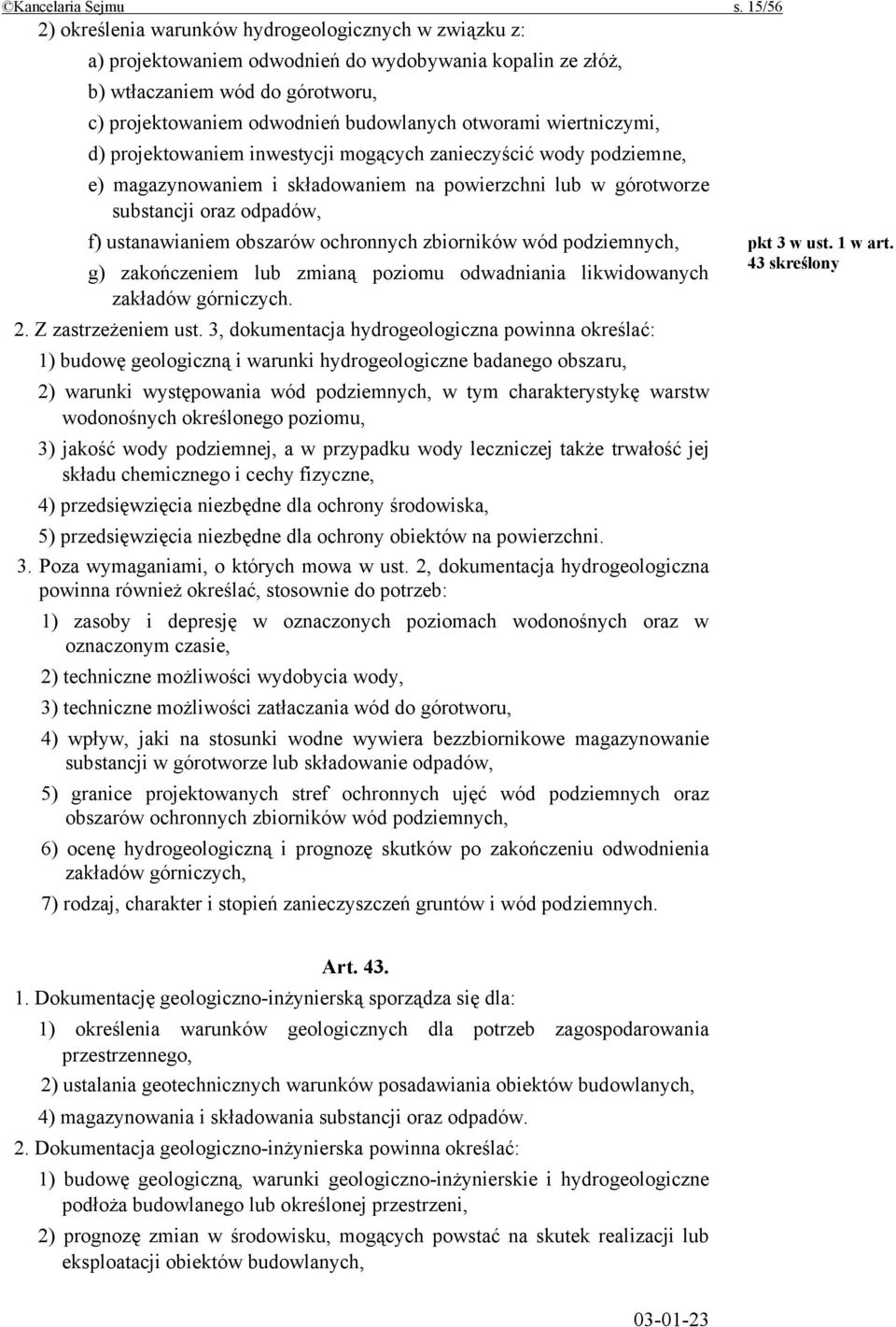 otworami wiertniczymi, d) projektowaniem inwestycji mogących zanieczyścić wody podziemne, e) magazynowaniem i składowaniem na powierzchni lub w górotworze substancji oraz odpadów, f) ustanawianiem