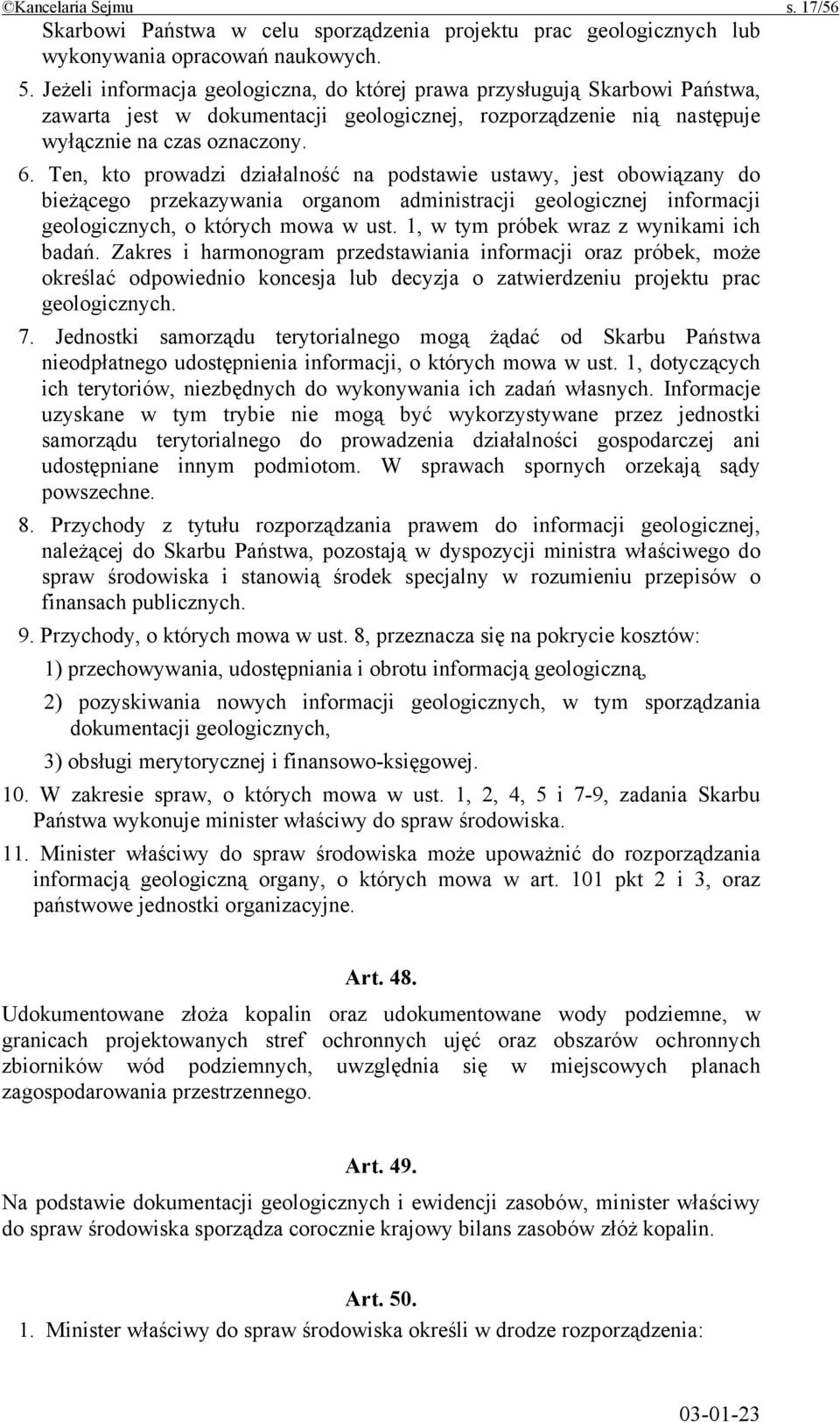 Ten, kto prowadzi działalność na podstawie ustawy, jest obowiązany do bieżącego przekazywania organom administracji geologicznej informacji geologicznych, o których mowa w ust.