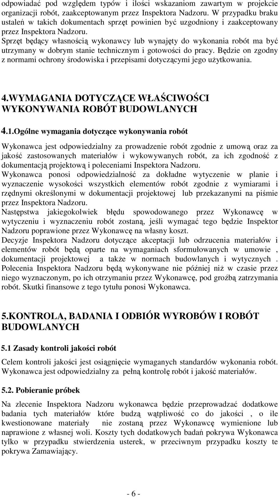 Sprzęt będący własnością wykonawcy lub wynajęty do wykonania robót ma być utrzymany w dobrym stanie technicznym i gotowości do pracy.