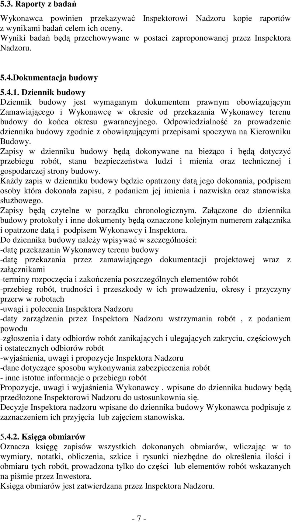 Dziennik budowy Dziennik budowy jest wymaganym dokumentem prawnym obowiązującym Zamawiającego i Wykonawcę w okresie od przekazania Wykonawcy terenu budowy do końca okresu gwarancyjnego.