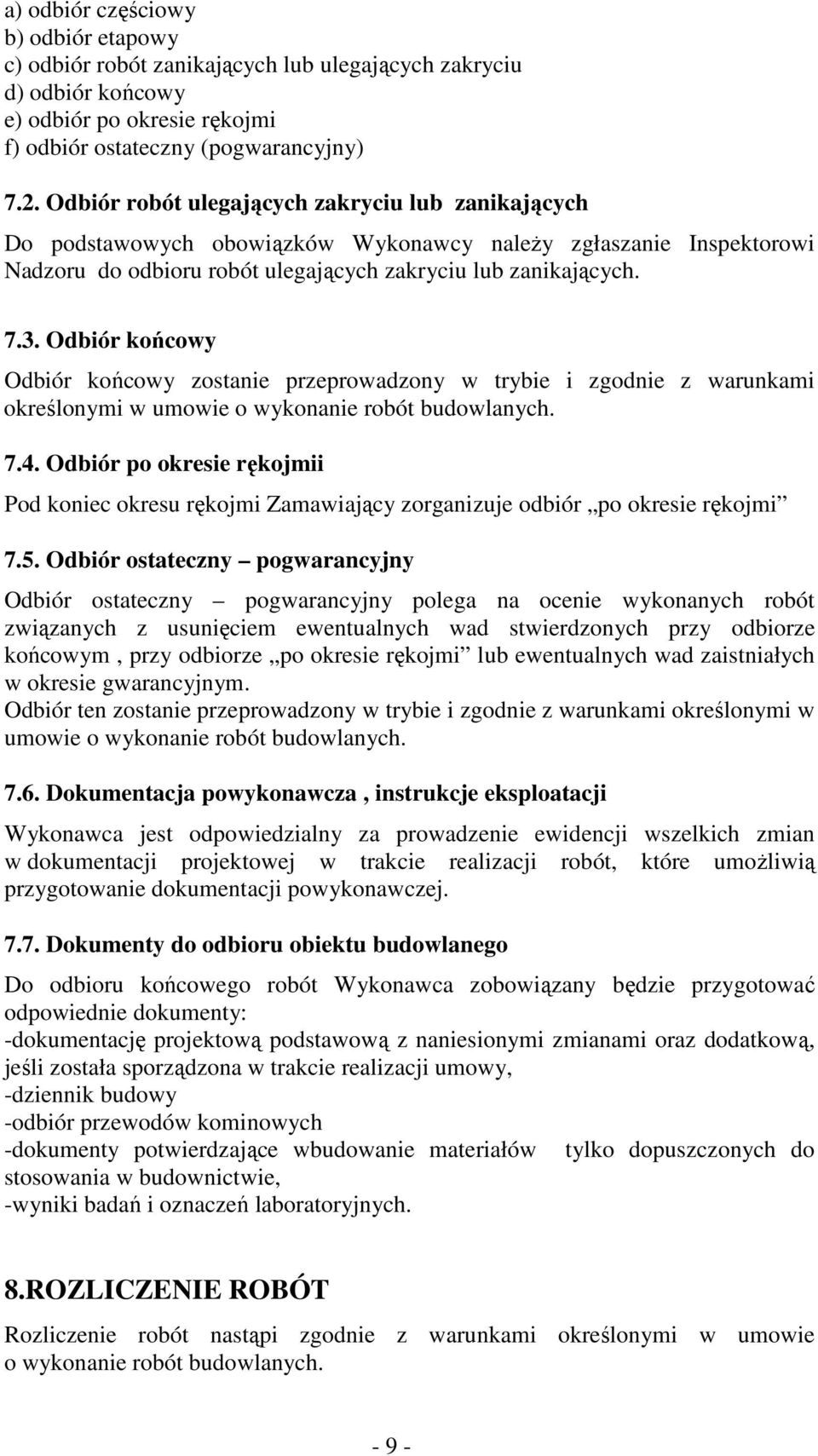 Odbiór końcowy Odbiór końcowy zostanie przeprowadzony w trybie i zgodnie z warunkami określonymi w umowie o wykonanie robót budowlanych. 7.4.