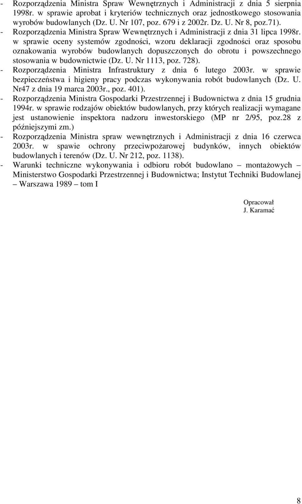 w sprawie oceny systemów zgodności, wzoru deklaracji zgodności oraz sposobu oznakowania wyrobów budowlanych dopuszczonych do obrotu i powszechnego stosowania w budownictwie (Dz. U. Nr 1113, poz. 728).