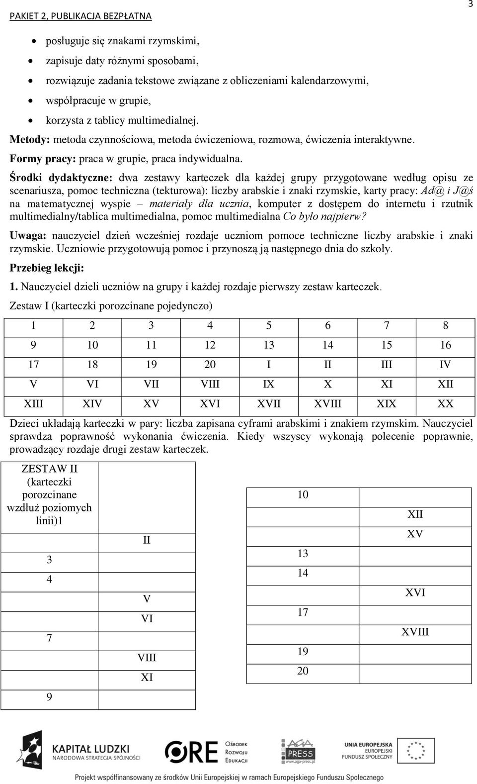 Środki dydaktyczne: dwa zestawy karteczek dla każdej grupy przygotowane według opisu ze scenariusza, pomoc techniczna (tekturowa): liczby arabskie i znaki rzymskie, karty pracy: Ad@ i J@ś na