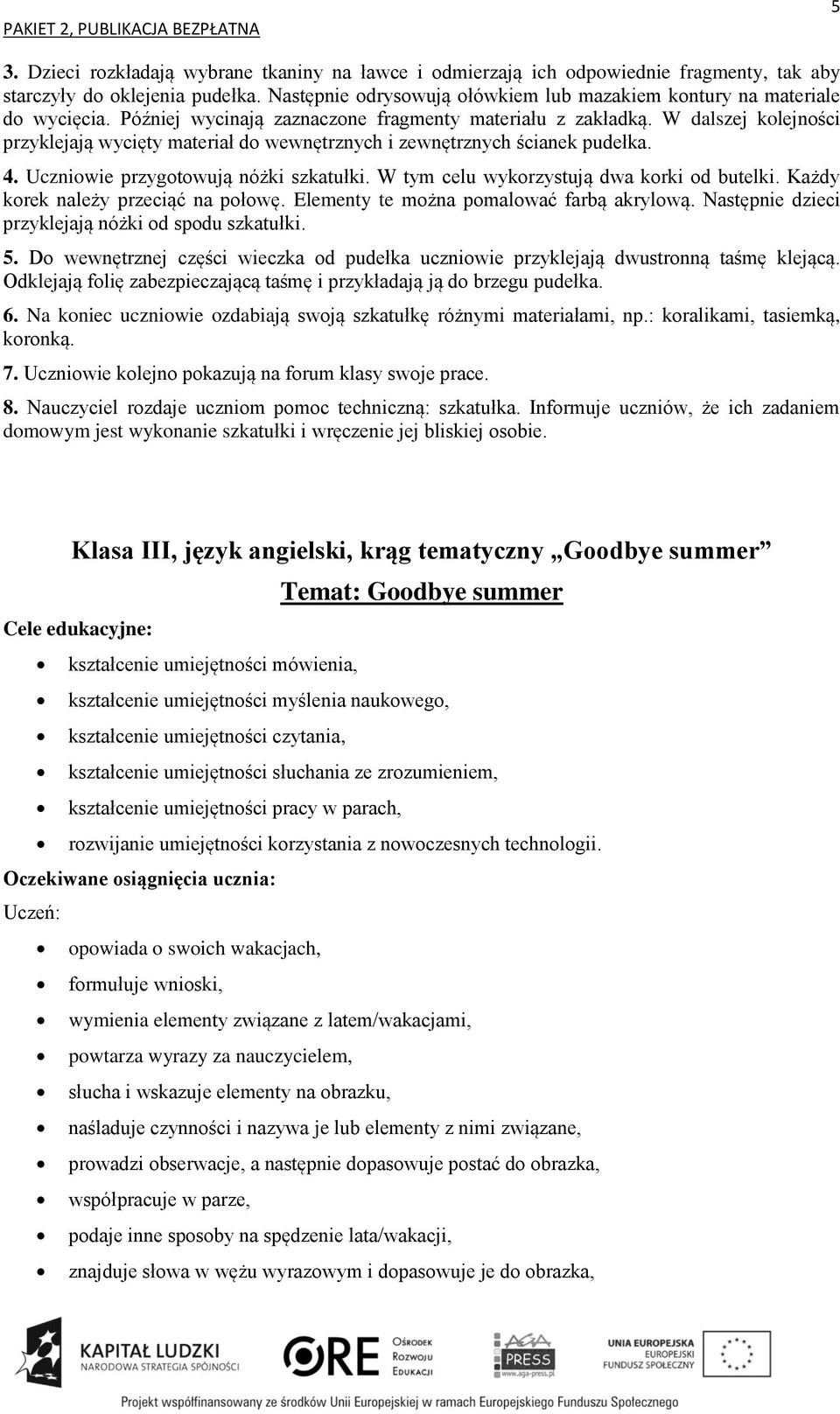 W dalszej kolejności przyklejają wycięty materiał do wewnętrznych i zewnętrznych ścianek pudełka. 4. Uczniowie przygotowują nóżki szkatułki. W tym celu wykorzystują dwa korki od butelki.