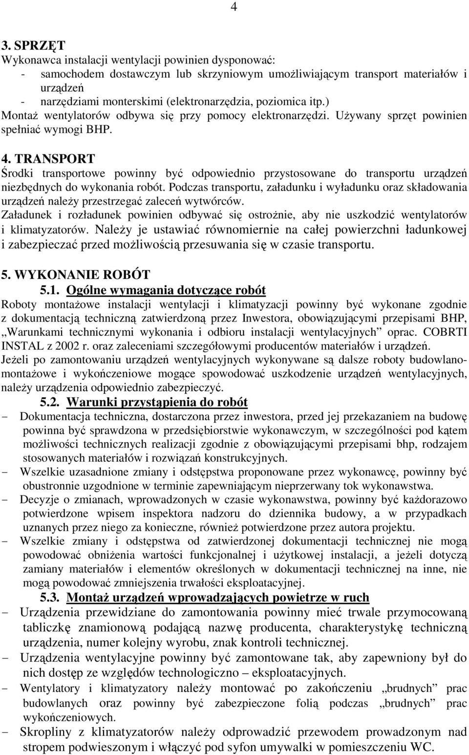 TRANSPORT Środki transportowe powinny być odpowiednio przystosowane do transportu urządzeń niezbędnych do wykonania robót.