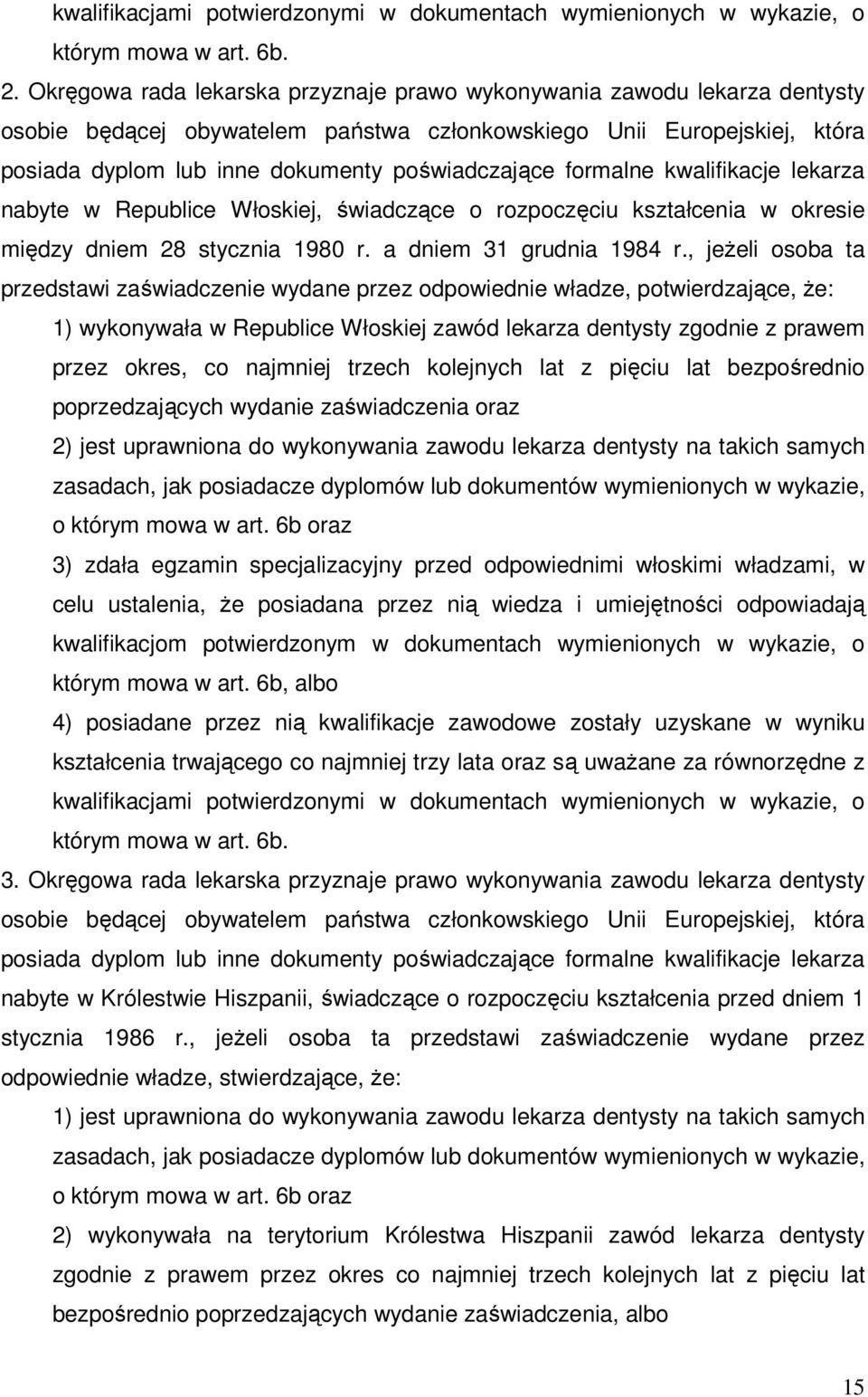 formalne kwalifikacje lekarza nabyte w Republice Włoskiej, świadczące o rozpoczęciu kształcenia w okresie między dniem 28 stycznia 1980 r. a dniem 31 grudnia 1984 r.