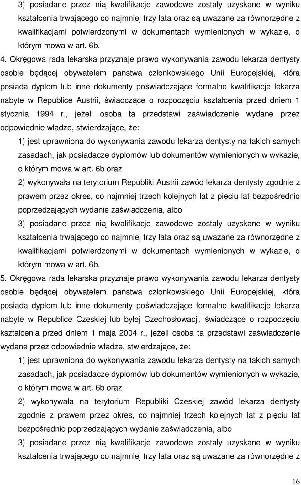 Okręgowa rada lekarska przyznaje prawo wykonywania zawodu lekarza dentysty osobie będącej obywatelem państwa członkowskiego Unii Europejskiej, która posiada dyplom lub inne dokumenty poświadczające