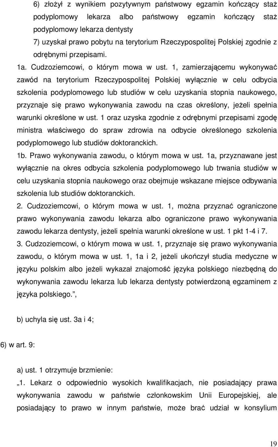 1, zamierzającemu wykonywać zawód na terytorium Rzeczypospolitej Polskiej wyłącznie w celu odbycia szkolenia podyplomowego lub studiów w celu uzyskania stopnia naukowego, przyznaje się prawo