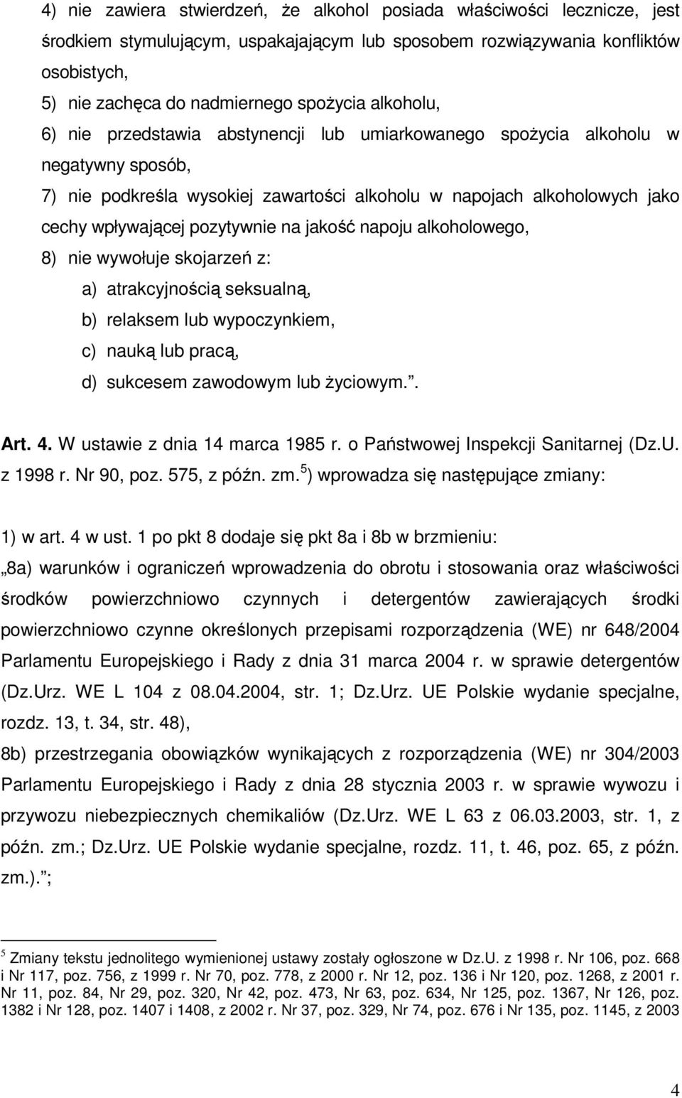 pozytywnie na jakość napoju alkoholowego, 8) nie wywołuje skojarzeń z: a) atrakcyjnością seksualną, b) relaksem lub wypoczynkiem, c) nauką lub pracą, d) sukcesem zawodowym lub życiowym.. Art. 4.