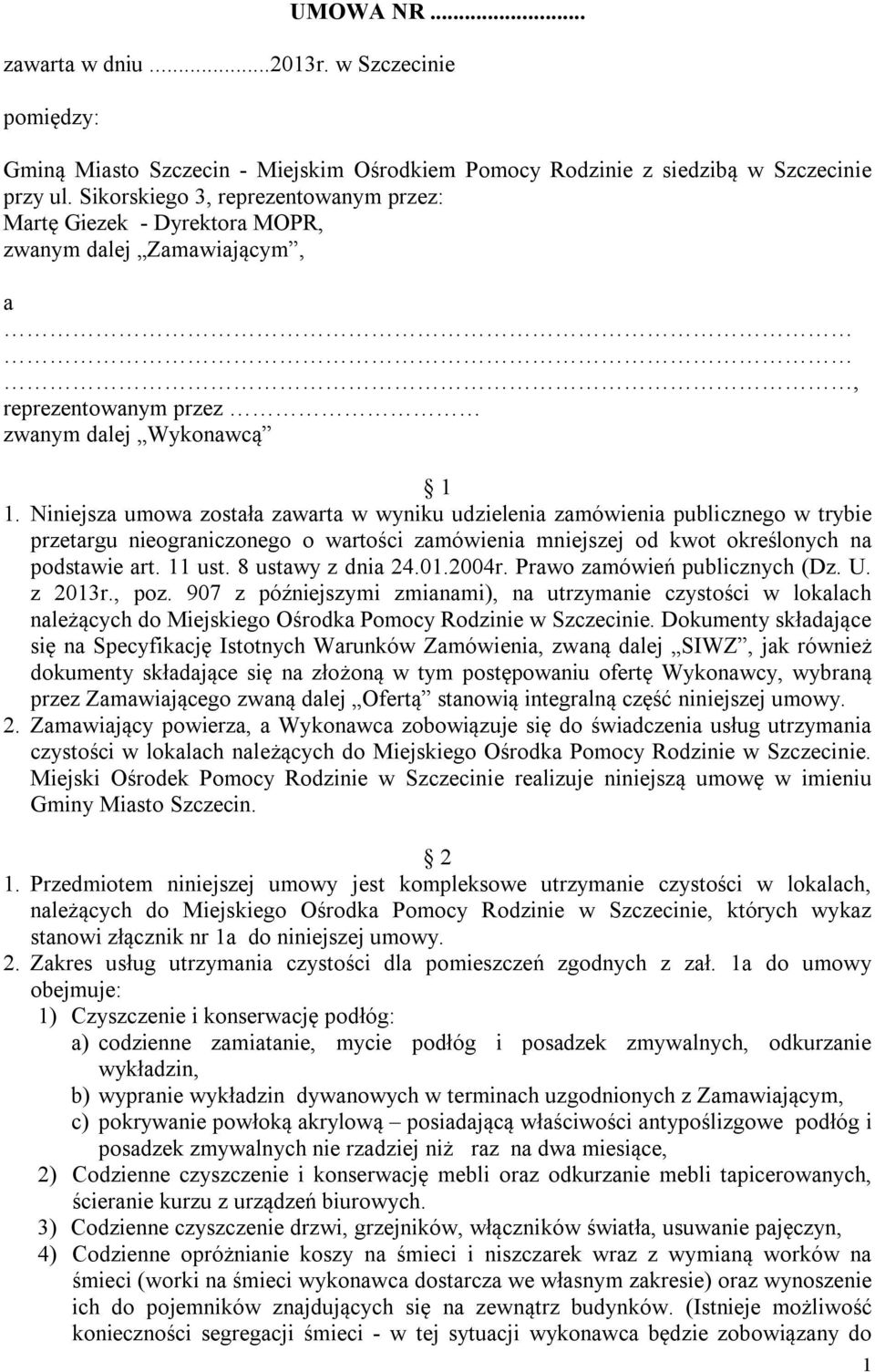 Niniejsza umowa została zawarta w wyniku udzielenia zamówienia publicznego w trybie przetargu nieograniczonego o wartości zamówienia mniejszej od kwot określonych na podstawie art. 11 ust.