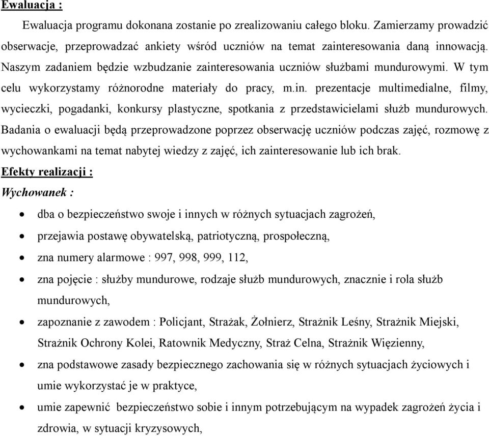 Badania o ewaluacji będą przeprowadzone poprzez obserwację uczniów podczas zajęć, rozmowę z wychowankami na temat nabytej wiedzy z zajęć, ich zainteresowanie lub ich brak.