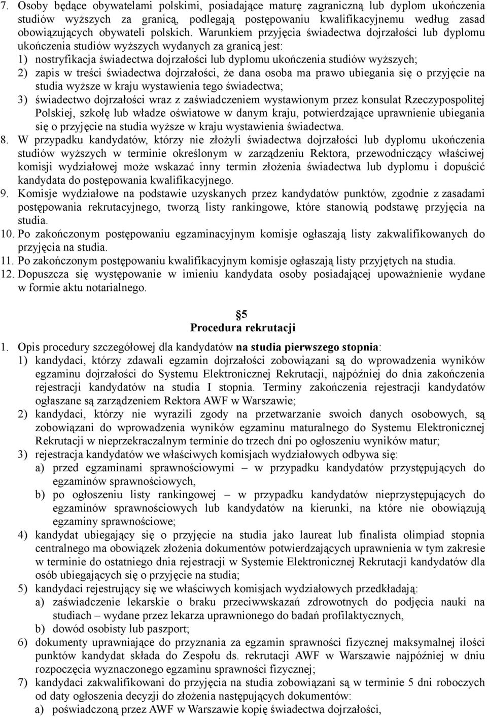 Warunkiem przyjęcia świadectwa dojrzałości lub dyplomu ukończenia studiów wyższych wydanych za granicą jest: 1) nostryfikacja świadectwa dojrzałości lub dyplomu ukończenia studiów wyższych; 2) zapis