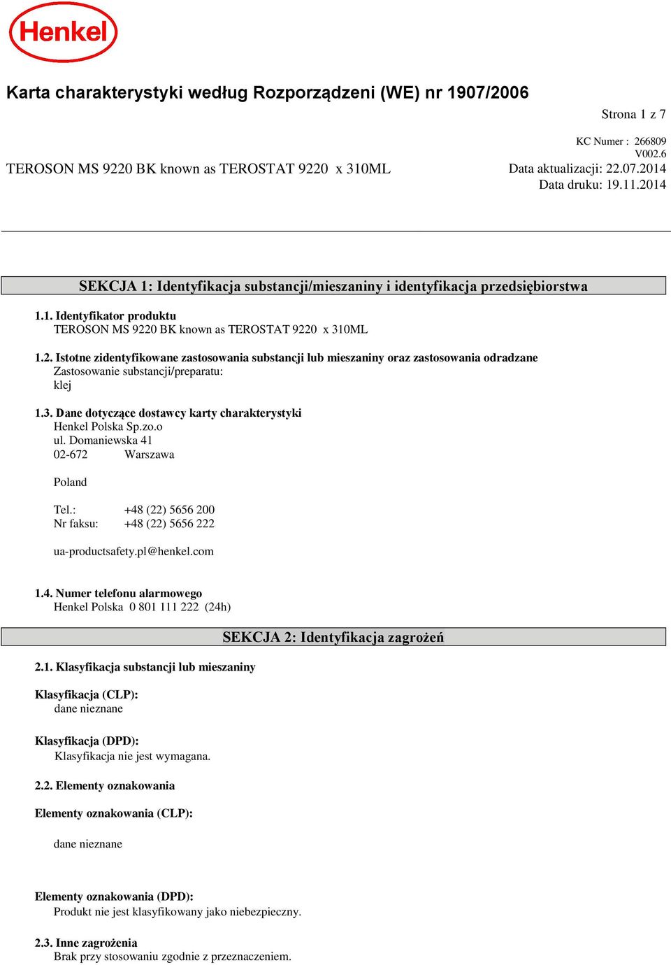 3. Dane dotyczące dostawcy karty charakterystyki Henkel Polska Sp.zo.o ul. Domaniewska 41 02-672 Warszawa Poland Tel.: +48 (22) 5656 200 Nr faksu: +48 (22) 5656 222 ua-productsafety.pl@henkel.com 1.4. Numer telefonu alarmowego Henkel Polska 0 801 111 222 (24h) 2.