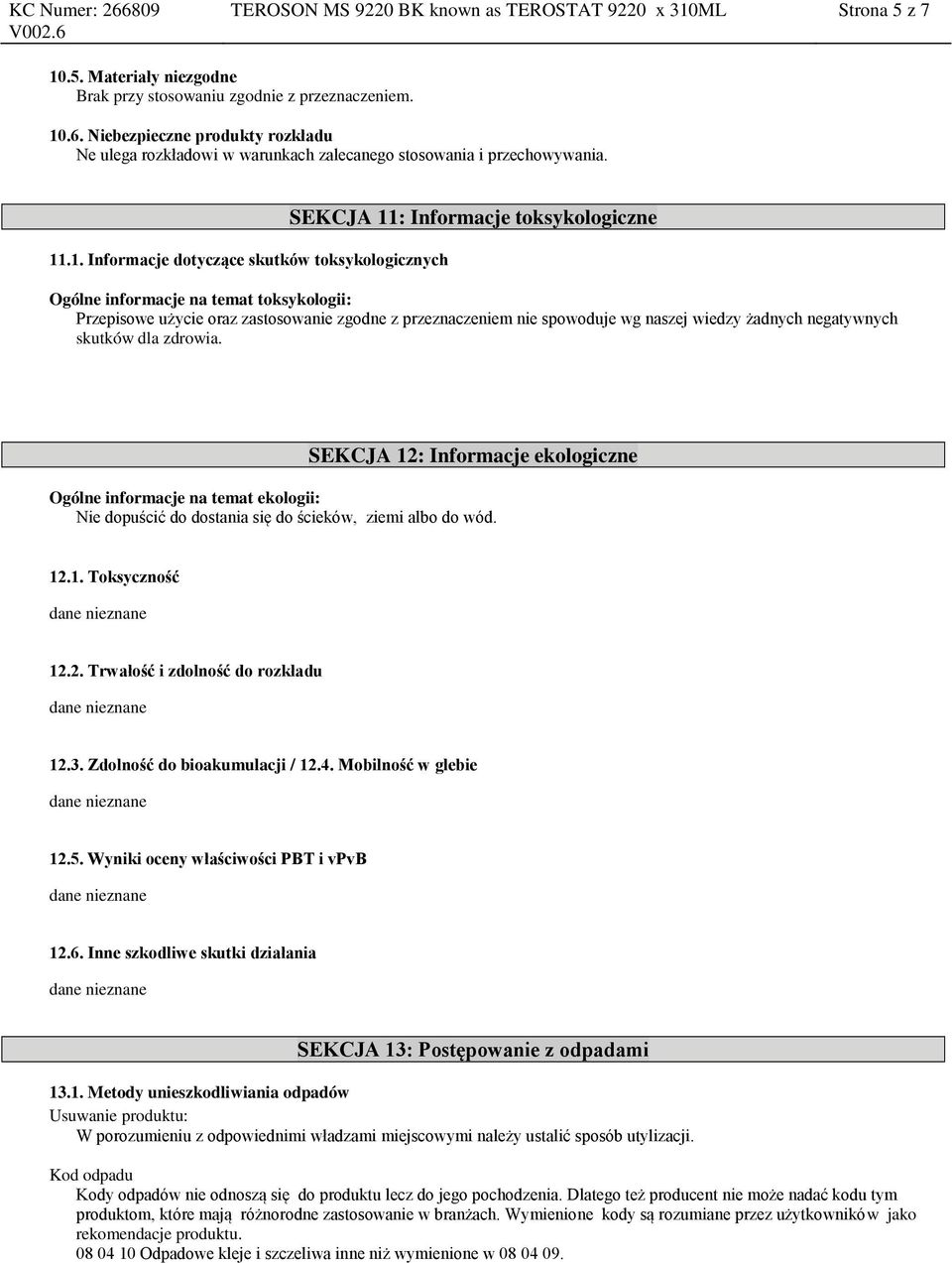 .1. Informacje dotyczące skutków toksykologicznych SEKCJA 11: Informacje toksykologiczne Ogólne informacje na temat toksykologii: Przepisowe użycie oraz zastosowanie zgodne z przeznaczeniem nie