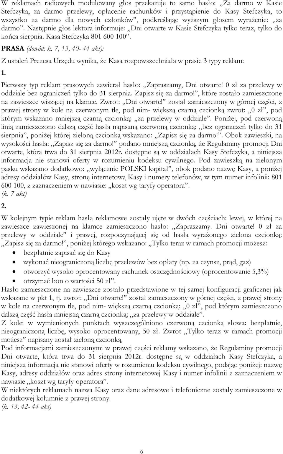 PRASA (dowód: k. 7, 13, 40-44 akt): Z ustaleń Prezesa Urzędu wynika, że Kasa rozpowszechniała w prasie 3 typy reklam: 1. Pierwszy typ reklam prasowych zawierał hasło: Zapraszamy, Dni otwarte!