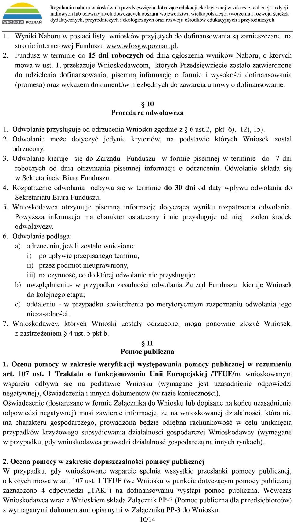 1, przekazuje Wnioskodawcom, których Przedsięwzięcie zostało zatwierdzone do udzielenia dofinansowania, pisemną informację o formie i wysokości dofinansowania (promesa) oraz wykazem dokumentów