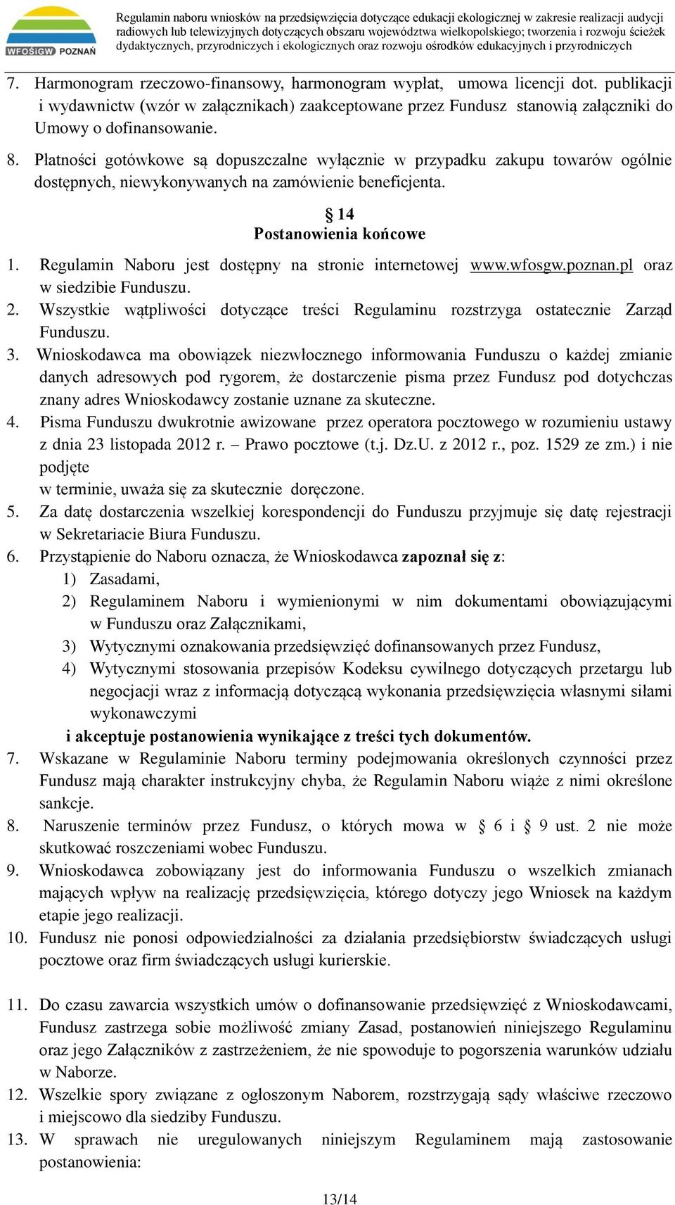 Regulamin Naboru jest dostępny na stronie internetowej www.wfosgw.poznan.pl oraz w siedzibie Funduszu. 2. Wszystkie wątpliwości dotyczące treści Regulaminu rozstrzyga ostatecznie Zarząd Funduszu. 3.