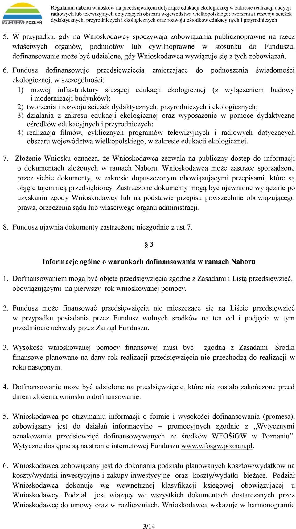 Fundusz dofinansowuje przedsięwzięcia zmierzające do podnoszenia świadomości ekologicznej, w szczególności: 1) rozwój infrastruktury służącej edukacji ekologicznej (z wyłączeniem budowy i