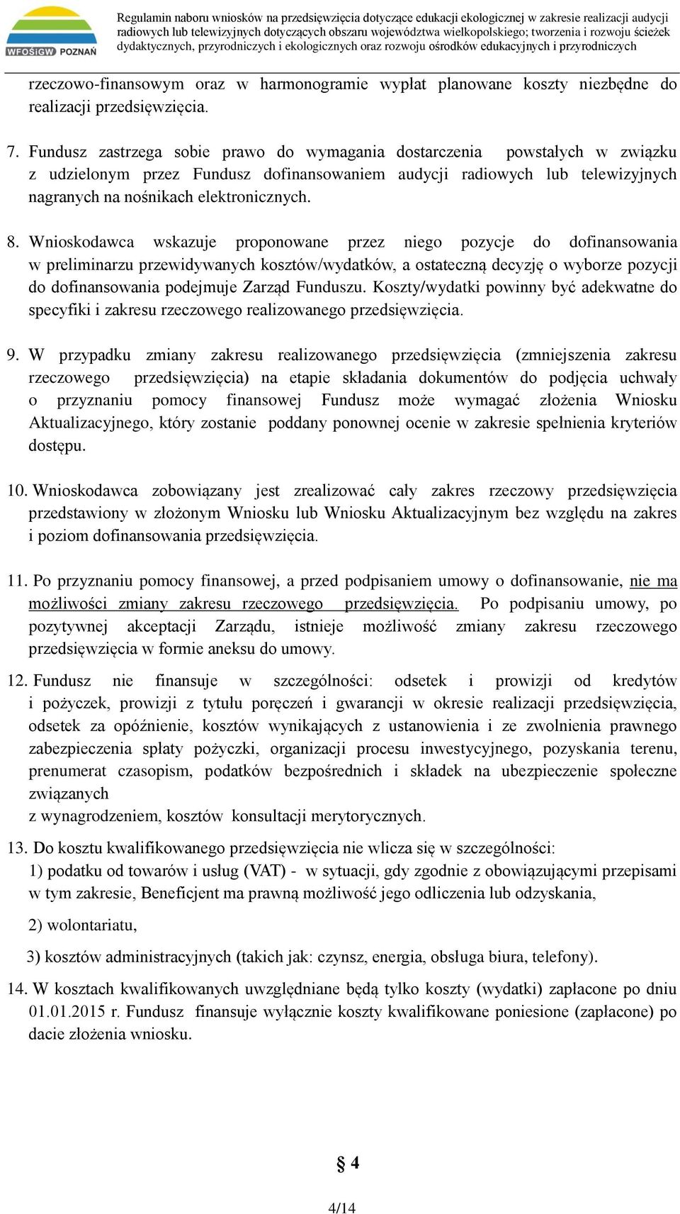 Wnioskodawca wskazuje proponowane przez niego pozycje do dofinansowania w preliminarzu przewidywanych kosztów/wydatków, a ostateczną decyzję o wyborze pozycji do dofinansowania podejmuje Zarząd