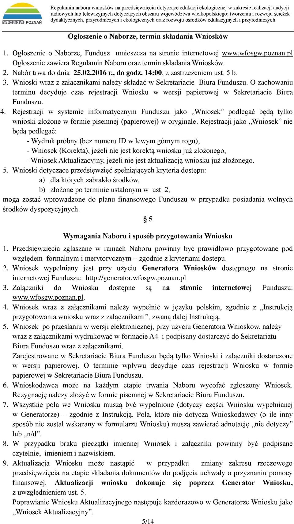 Wnioski wraz z załącznikami należy składać w Sekretariacie Biura Funduszu. O zachowaniu terminu decyduje czas rejestracji Wniosku w wersji papierowej w Sekretariacie Biura Funduszu. 4.