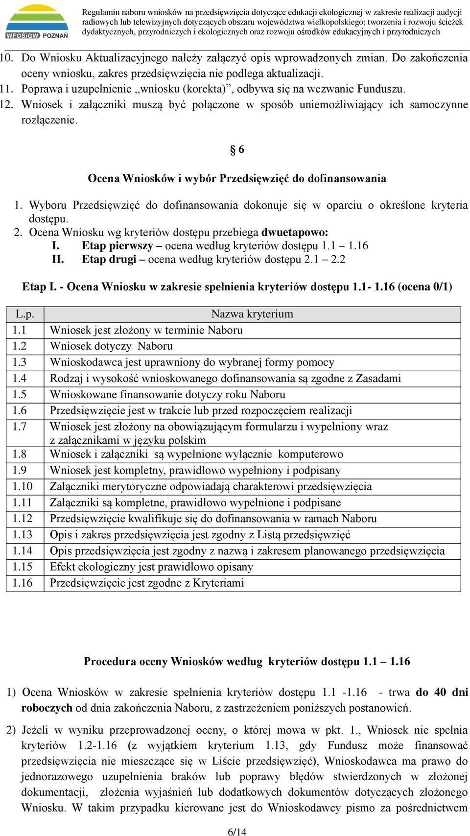 6 Ocena Wniosków i wybór Przedsięwzięć do dofinansowania 1. Wyboru Przedsięwzięć do dofinansowania dokonuje się w oparciu o określone kryteria dostępu. 2.