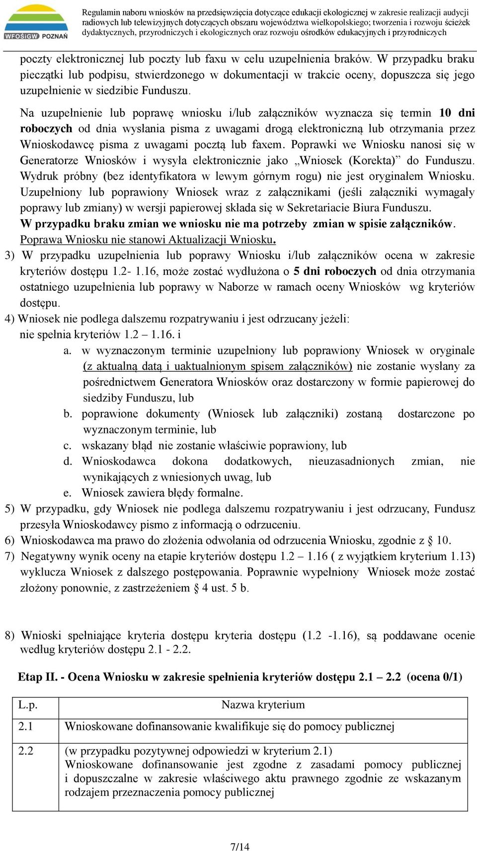 Na uzupełnienie lub poprawę wniosku i/lub załączników wyznacza się termin 10 dni roboczych od dnia wysłania pisma z uwagami drogą elektroniczną lub otrzymania przez Wnioskodawcę pisma z uwagami