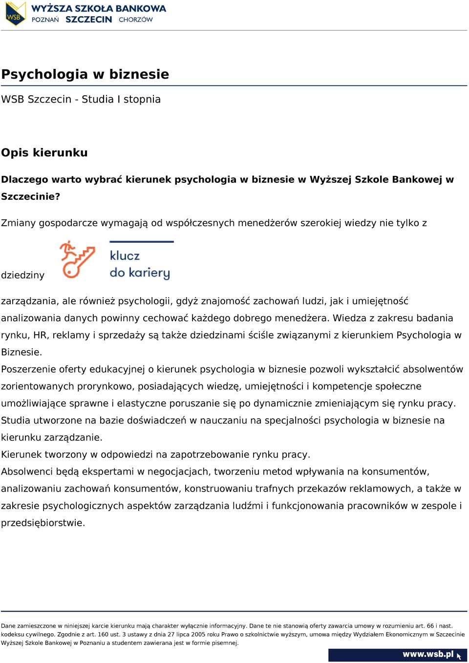 danych powinny cechować każdego dobrego menedżera. Wiedza z zakresu badania rynku, HR, reklamy i sprzedaży są także dziedzinami ściśle związanymi z kierunkiem Psychologia w Biznesie.