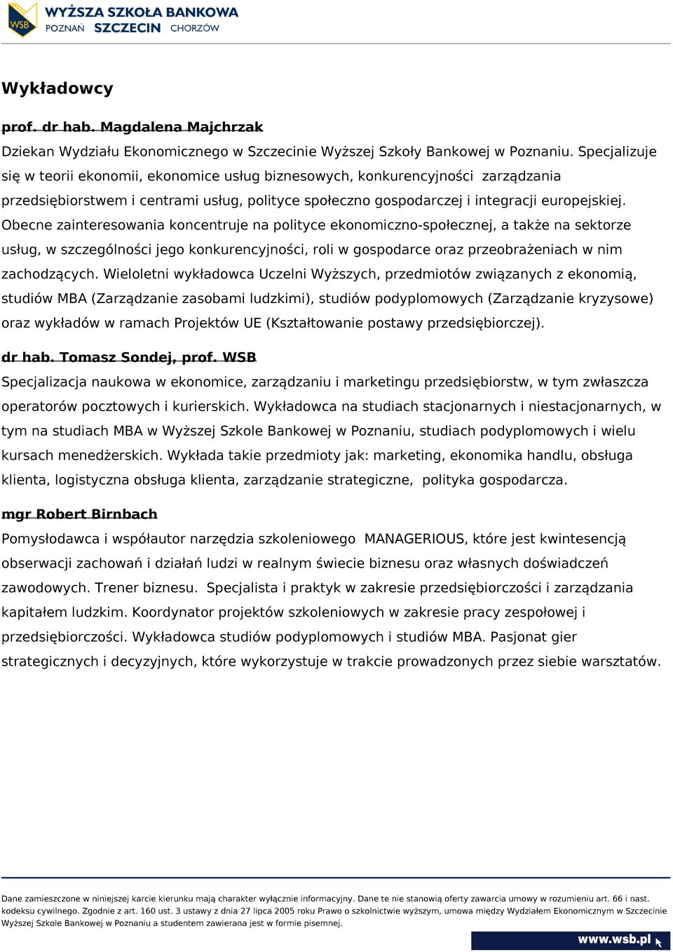 Obecne zainteresowania koncentruje na polityce ekonomiczno-społecznej, a także na sektorze usług, w szczególności jego konkurencyjności, roli w gospodarce oraz przeobrażeniach w nim zachodzących.