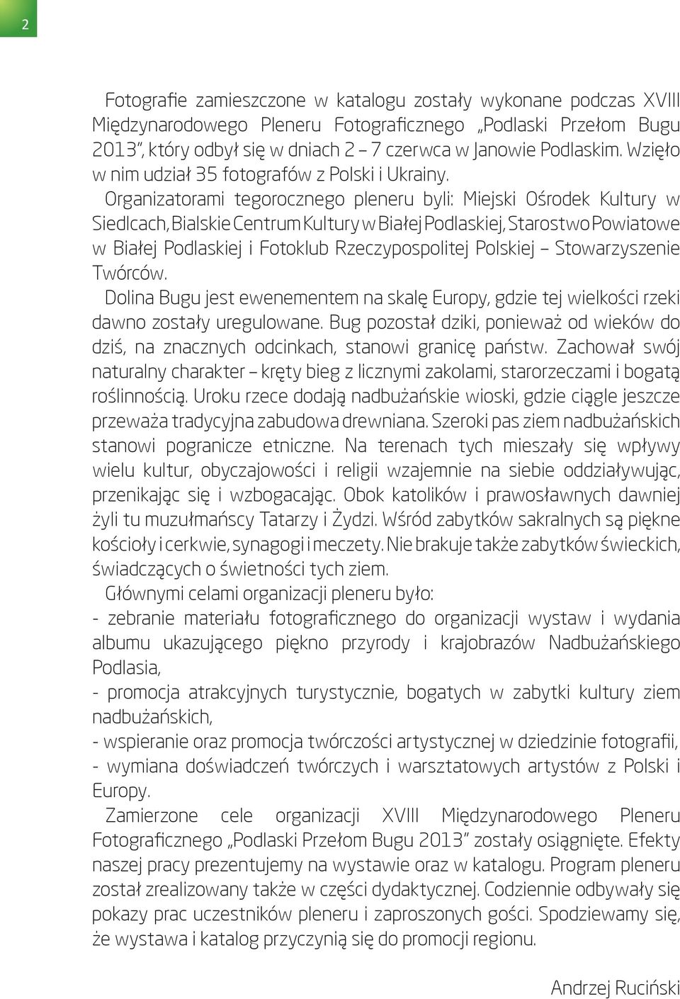 Organizatorami tegorocznego pleneru byli: Miejski Ośrodek Kultury w Siedlcach, Bialskie Centrum Kultury w Białej Podlaskiej, Starostwo Powiatowe w Białej Podlaskiej i Fotoklub Rzeczypospolitej