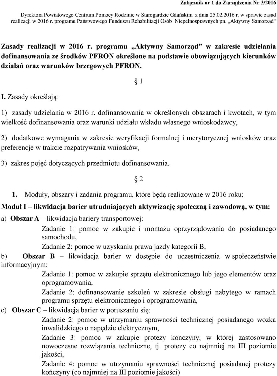 programu Aktywny Samorząd w zakresie udzielania dofinansowania ze środków PFRON określone na podstawie obowiązujących kierunków działań oraz warunków brzegowych PFRON. I.