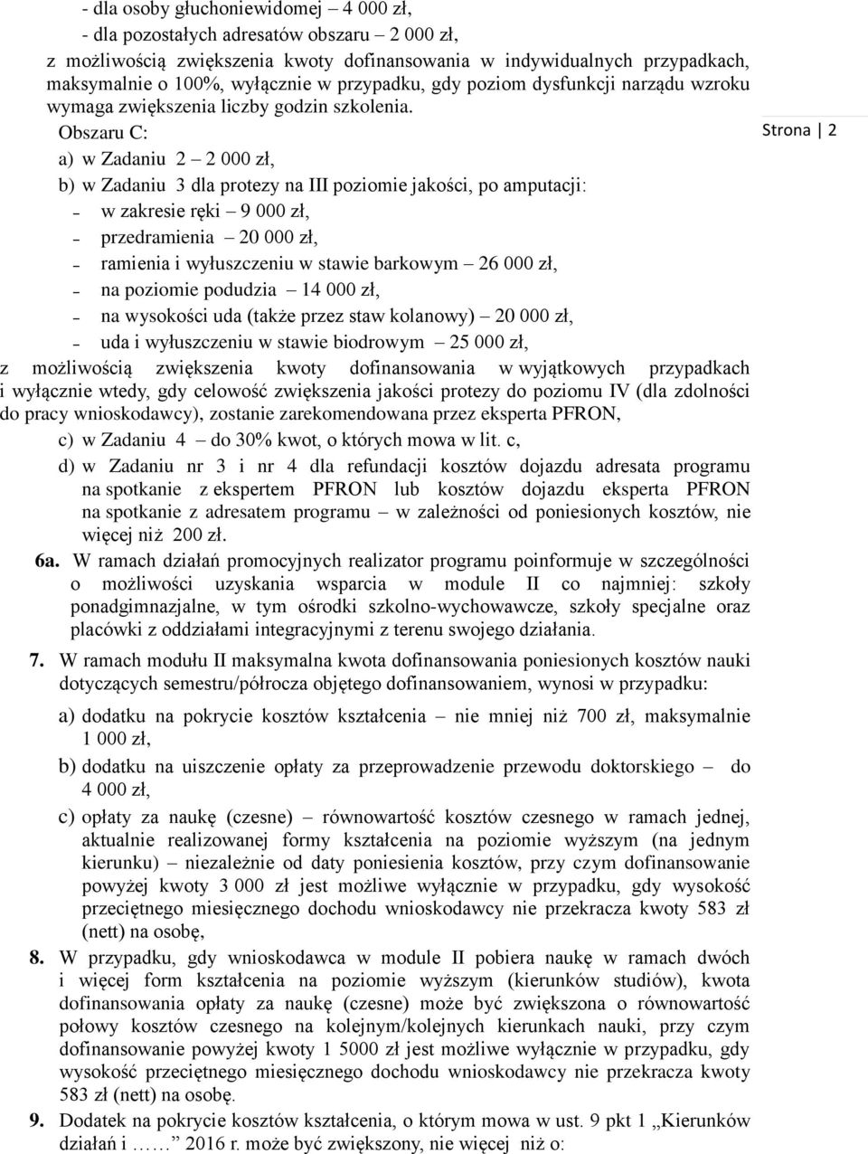 Obszaru C: a) w Zadaniu 2 2 000 zł, b) w Zadaniu 3 dla protezy na III poziomie jakości, po amputacji: w zakresie ręki 9 000 zł, przedramienia 20 000 zł, ramienia i wyłuszczeniu w stawie barkowym 26