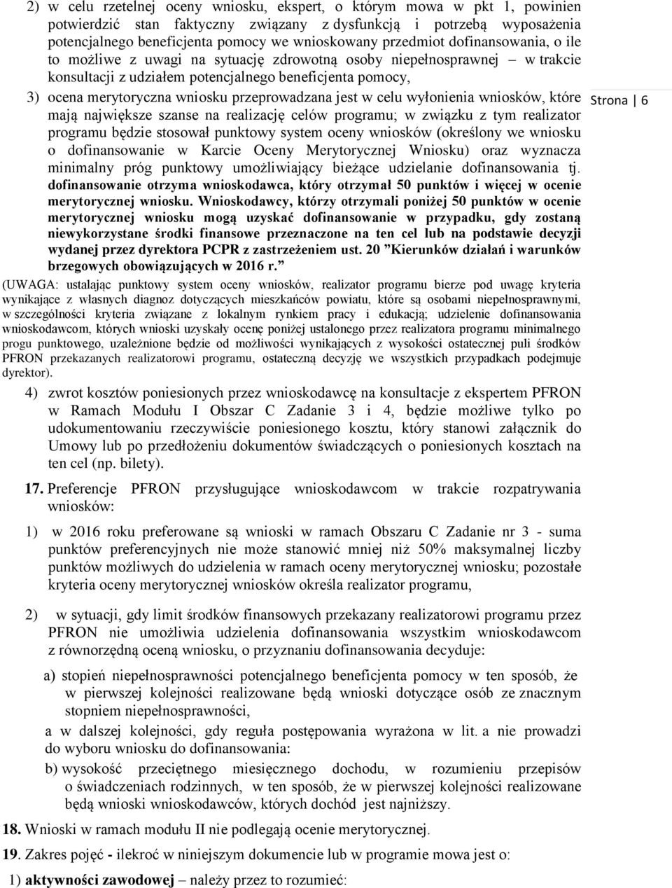 przeprowadzana jest w celu wyłonienia wniosków, które mają największe szanse na realizację celów programu; w związku z tym realizator programu będzie stosował punktowy system oceny wniosków