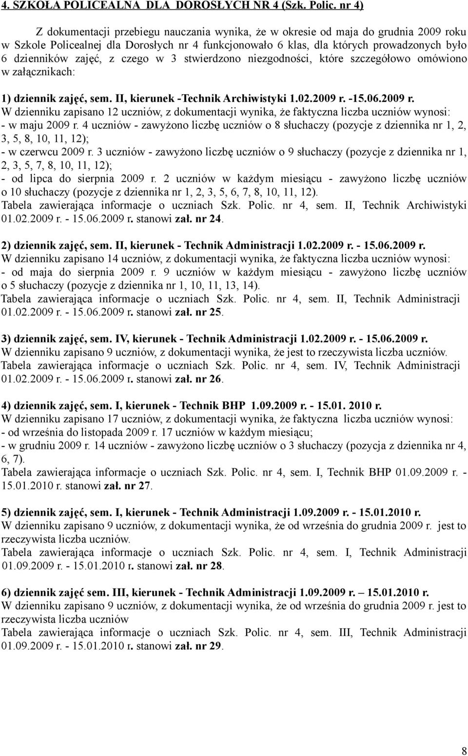 zajęć, z czego w 3 stwierdzono niezgodności, które szczegółowo omówiono w załącznikach: 1) dziennik zajęć, sem. II, kierunek -Technik Archiwistyki 1.02.2009 r.