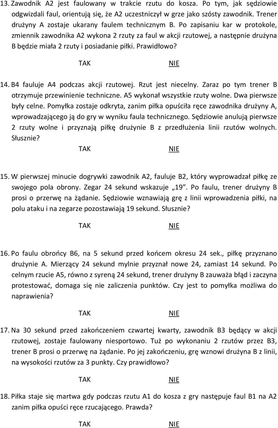 Po zapisaniu kar w protokole, zmiennik zawodnika A2 wykona 2 rzuty za faul w akcji rzutowej, a następnie drużyna B będzie miała 2 rzuty i posiadanie piłki. Prawidłowo? 14.