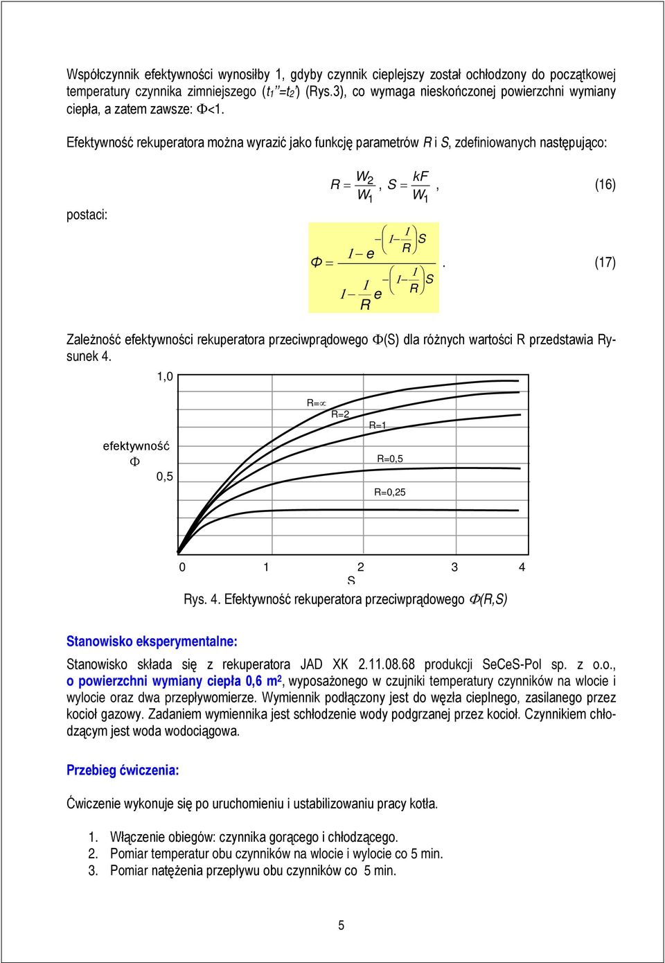 Efektywność rekuperatora można wyrazić jako funkcję parametrów R i S, zdefiniowanych następująco: postaci: W R = 2, W k S =, (6) W S e R Φ =.