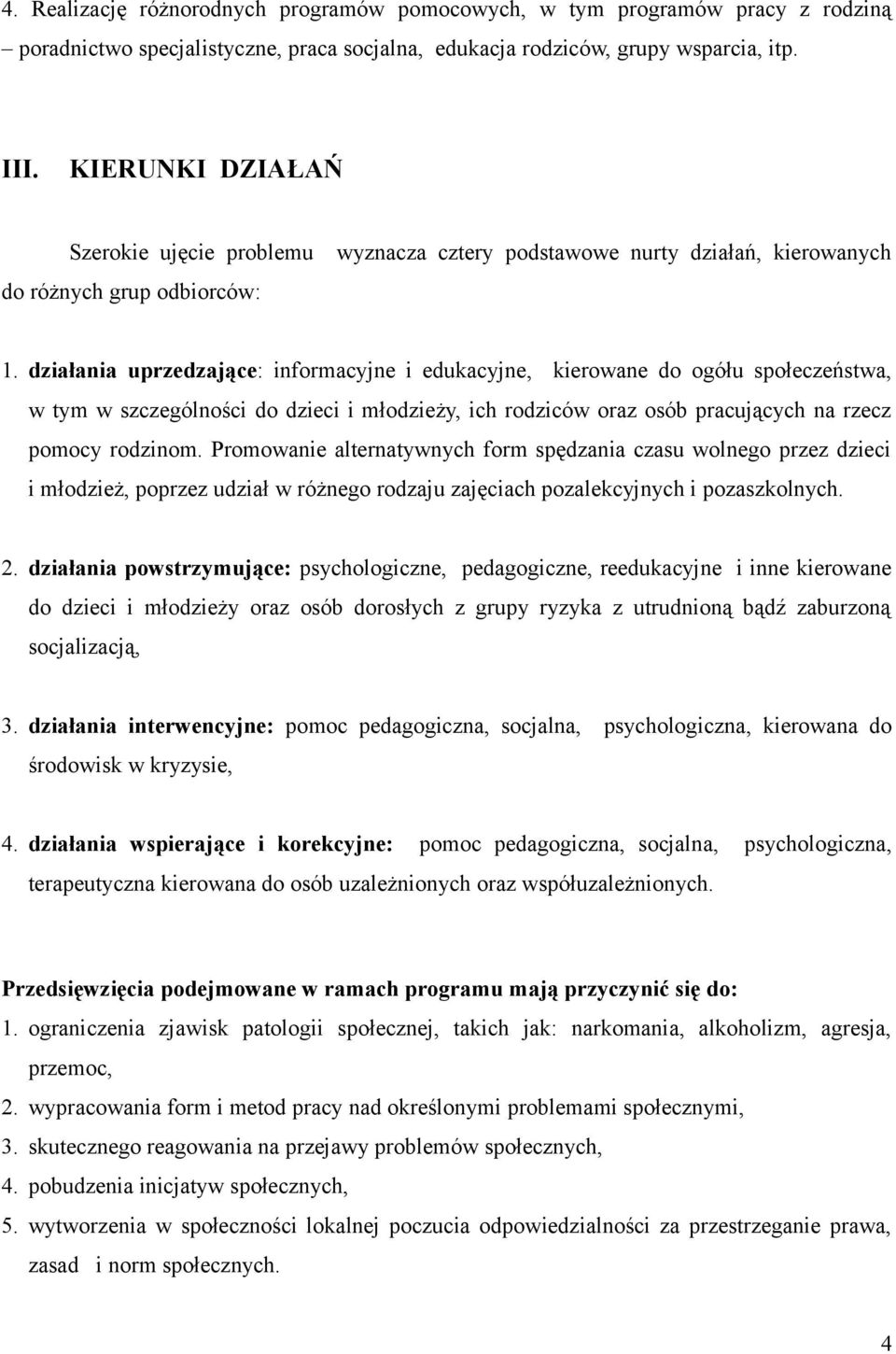 działania uprzedzające: informacyjne i edukacyjne, kierowane do ogółu społeczeństwa, w tym w szczególności do dzieci i młodzieży, ich rodziców oraz osób pracujących na rzecz pomocy rodzinom.