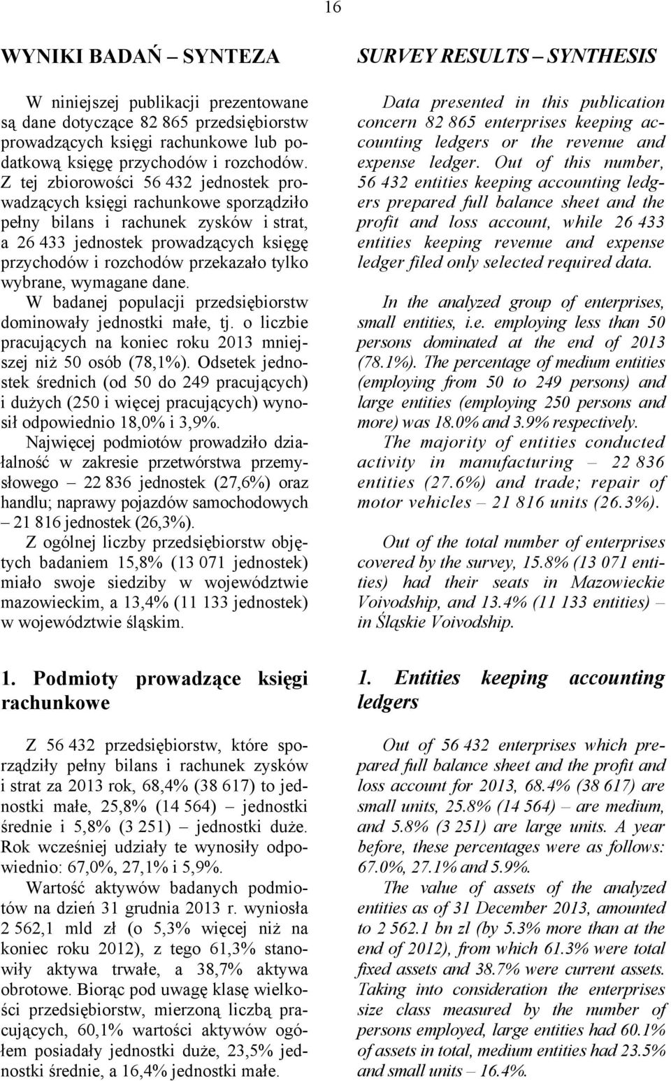 wybrane, wymagane dane. W badanej populacji przedsiębiorstw dominowały jednostki małe, tj. o liczbie pracujących na koniec roku 2013 mniejszej niż 50 osób (78,1%).