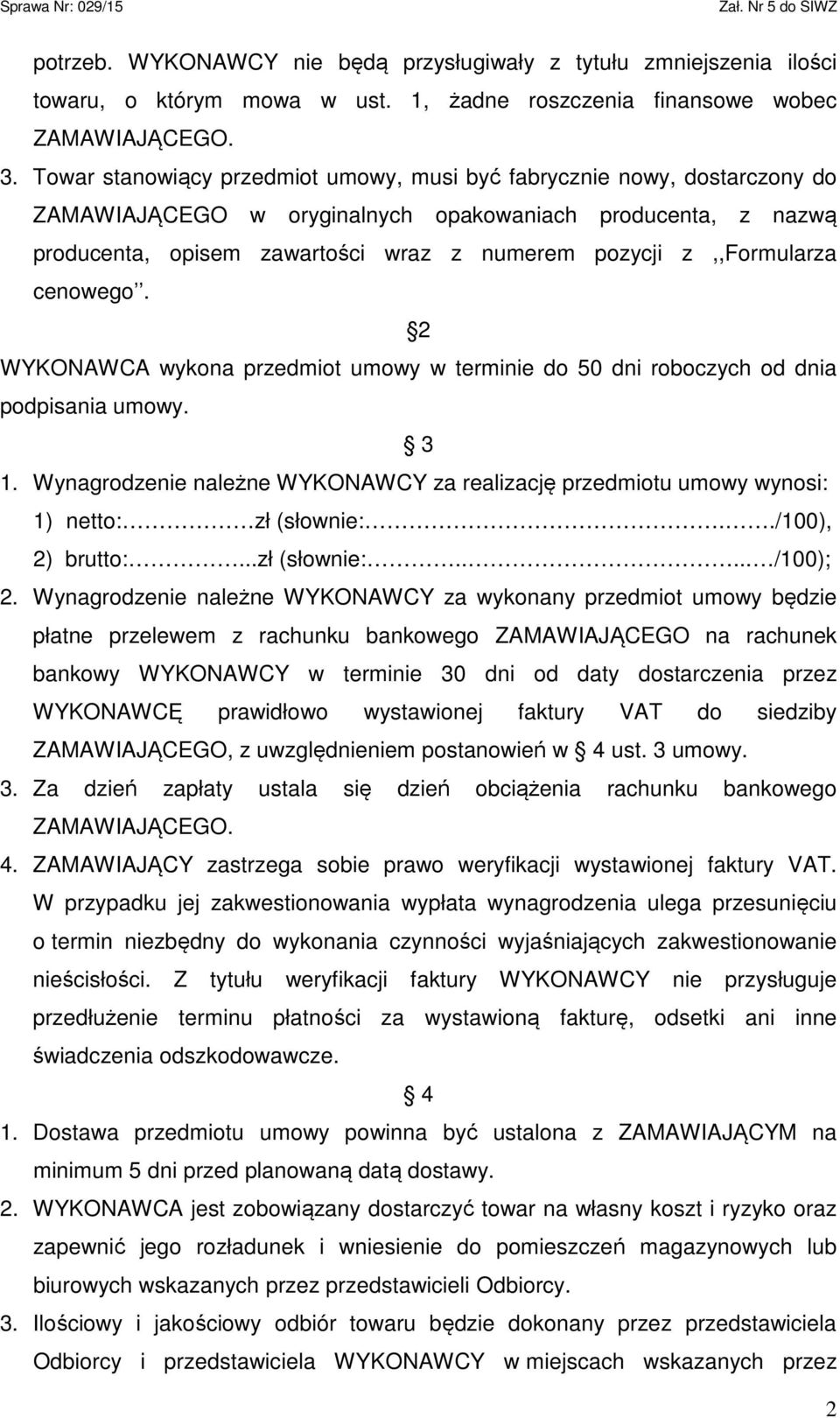 z,,formularza cenowego. 2 WYKONAWCA wykona przedmiot umowy w terminie do 50 dni roboczych od dnia podpisania umowy. 3 1.