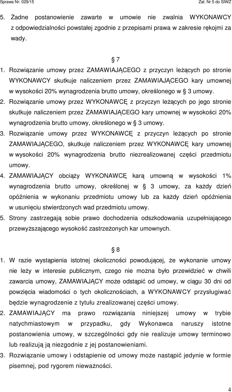 2. Rozwiązanie umowy przez WYKONAWCĘ z przyczyn leżących po jego stronie skutkuje naliczeniem przez ZAMAWIAJĄCEGO kary umownej w wysokości 20% wynagrodzenia brutto umowy, określonego w 3 