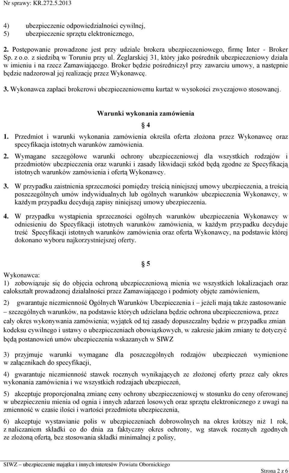 Broker będzie pośredniczył przy zawarciu umowy, a następnie będzie nadzorował jej realizację przez Wykonawcę. 3. Wykonawca zapłaci brokerowi ubezpieczeniowemu kurtaż w wysokości zwyczajowo stosowanej.