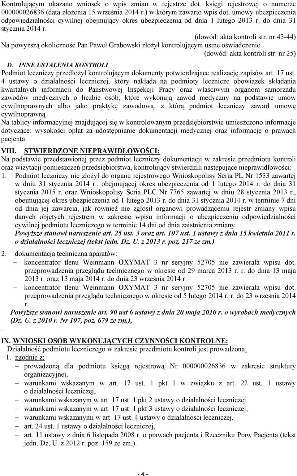 nr 43-44) Na powyŝszą okoliczność Pan Paweł Grabowski złoŝył kontrolującym ustne oświadczenie. (dowód: akta kontroli str. nr 25) D.