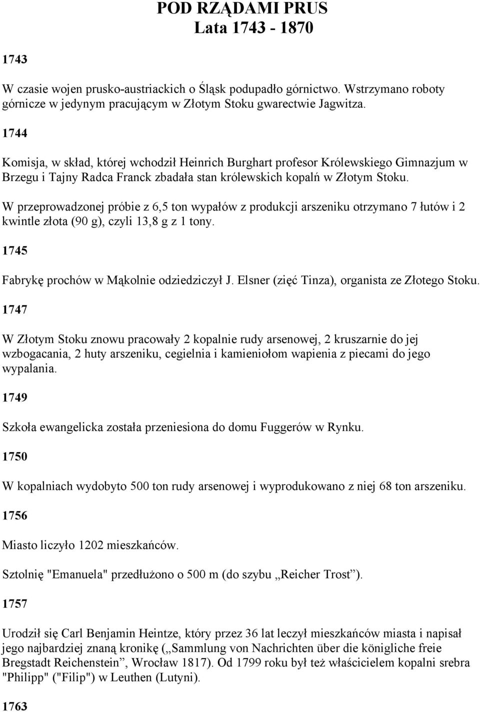 W przeprowadzonej próbie z 6,5 ton wypałów z produkcji arszeniku otrzymano 7 łutów i 2 kwintle złota (90 g), czyli 13,8 g z 1 tony. 1745 Fabrykę prochów w Mąkolnie odziedziczył J.