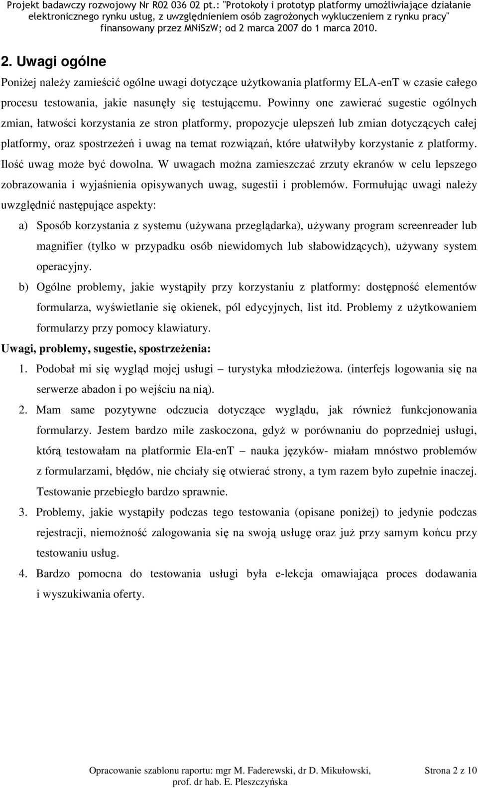 ułatwiłyby korzystanie z platformy. Ilość uwag może być dowolna. W uwagach można zamieszczać zrzuty ekranów w celu lepszego zobrazowania i wyjaśnienia opisywanych uwag, sugestii i problemów.