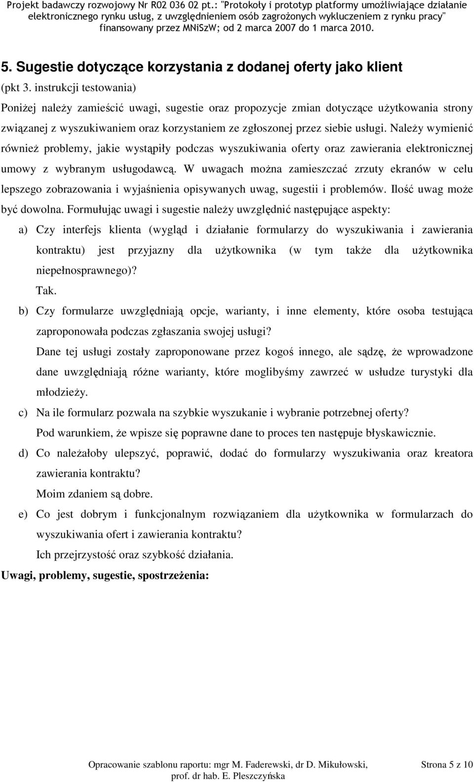 W uwagach można zamieszczać zrzuty ekranów w celu lepszego zobrazowania i wyjaśnienia opisywanych uwag, sugestii i problemów. Ilość uwag może być dowolna.
