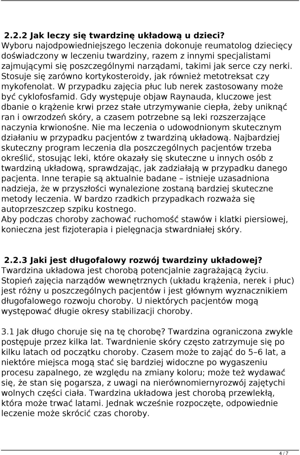 Stosuje się zarówno kortykosteroidy, jak również metotreksat czy mykofenolat. W przypadku zajęcia płuc lub nerek zastosowany może być cyklofosfamid.