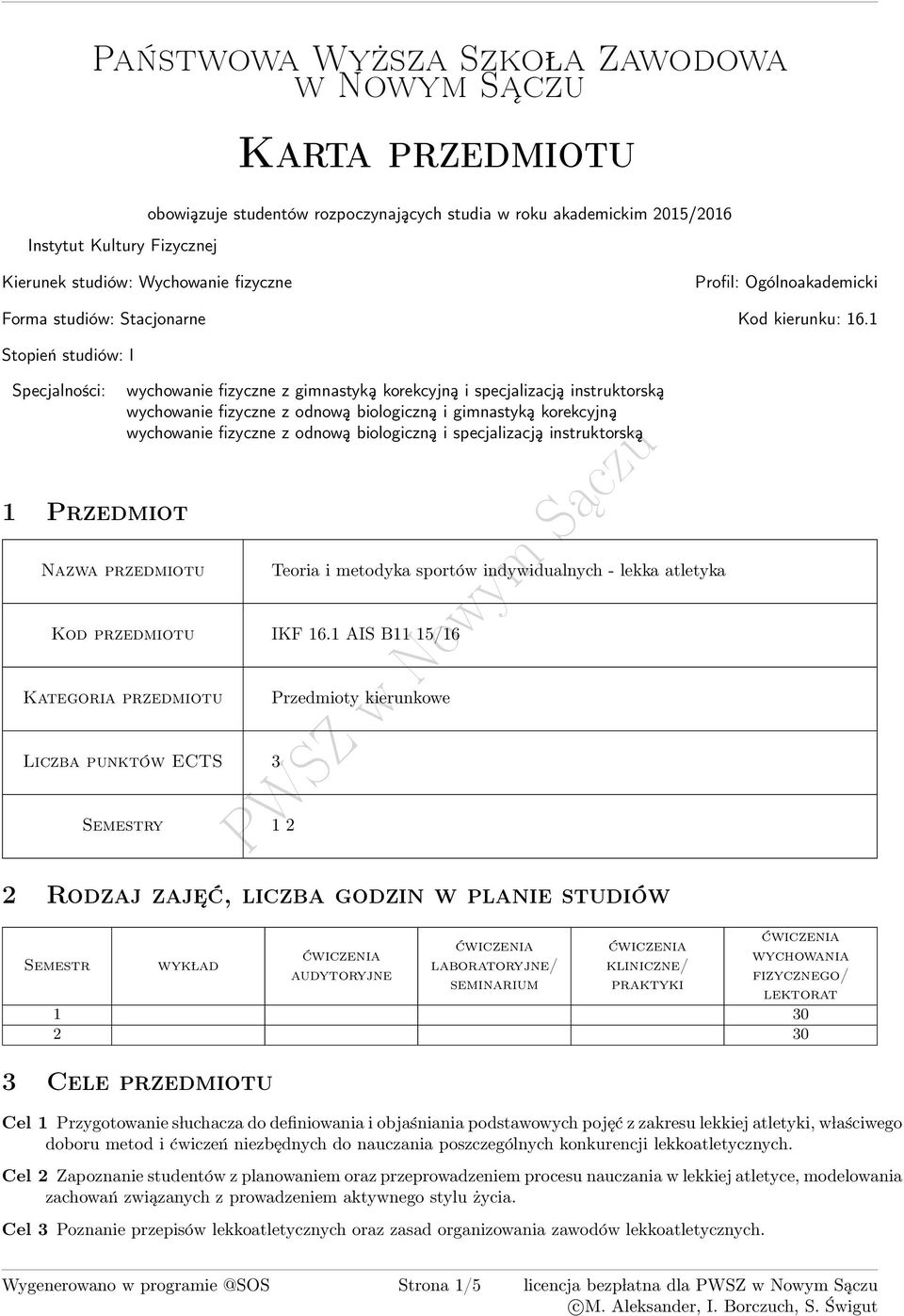 1 Stopień studiów: I Specjalności: 1 Przedmiot zwa przedmiotu wychowanie fizyczne z gimnastyką korekcyjną i specjalizacją instruktorską wychowanie fizyczne z odnową biologiczną i gimnastyką