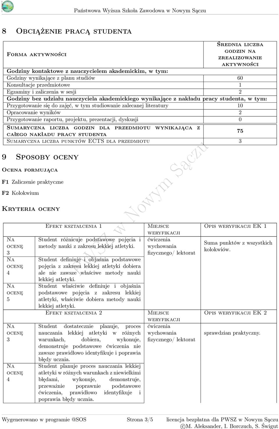 pracy studenta, w tym: Przygotowanie się do zajęć, w tym studiowanie zalecanej literatury 10 Opracowanie wyników 2 Przygotowanie raportu, projektu, prezentacji, dyskusji 0 Sumaryczna liczba godzin