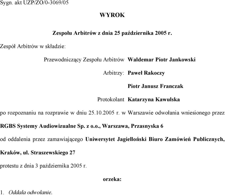 Katarzyna Kawulska po rozpoznaniu na rozprawie w dniu 25.10.2005 r. w Warszawie odwołania wniesionego przez RGBS Systemy Audiowizualne Sp. z o.o., Warszawa, Przasnyska 6 od oddalenia przez zamawiającego Uniwersytet Jagielloński Biuro Zamówień Publicznych, Kraków, ul.