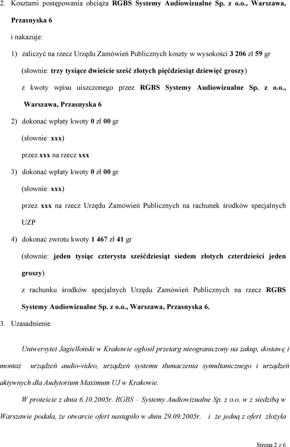 tępowania obciąża RGBS Systemy Audiowizualne Sp. z o.o., Warszawa, Przasnyska 6 i nakazuje: 1) zaliczyć na rzecz Urzędu Zamówień Publicznych koszty w wysokości 3 206 zł 59 gr (słownie: trzy tysiące