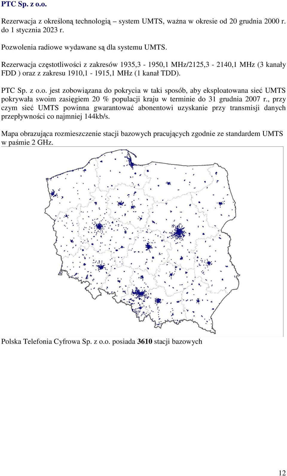 , przy czym sieć UMTS powinna gwarantować abonentowi uzyskanie przy transmisji danych przepływności co najmniej 144kb/s.